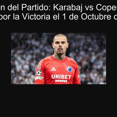 Predicción del Partido: Karabaj vs Copenhague – Lucha por la Victoria el 1 de Octubre de 2025