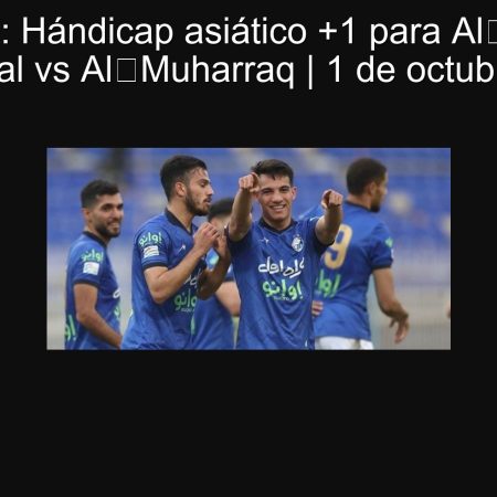 Predicción: Hándicap asiático +1 para Al‑Muharraq — Esteghlal vs Al‑Muharraq | 1 de octubre de 2025