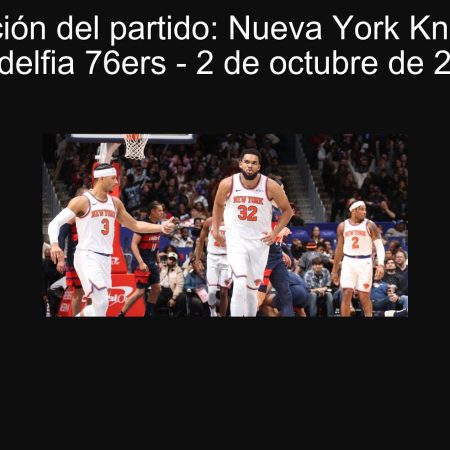 Predicción del partido: Nueva York Knicks vs. Filadelfia 76ers – 2 de octubre de 2025