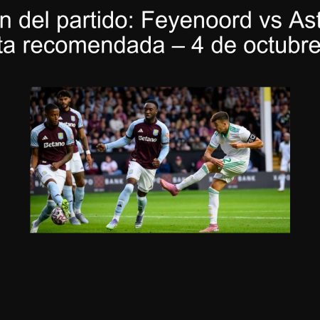Predicción del partido: Feyenoord vs Aston Villa y la apuesta recomendada – 4 de octubre de 2025