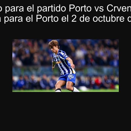 Pronóstico para el partido Porto vs Crvena Zvezda: Victoria para el Porto el 2 de octubre de 2025