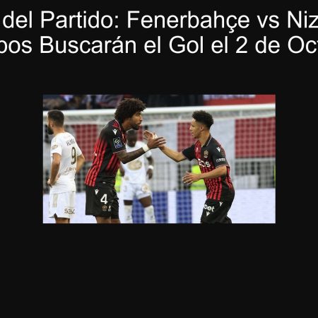 Predicción del Partido: Fenerbahçe vs Niza – Ambos Equipos Buscarán el Gol el 2 de Octubre