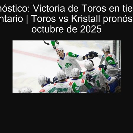 Pronóstico: Victoria de Toros en tiempo reglamentario | Toros vs Kristall pronóstico 2 de octubre de 2025