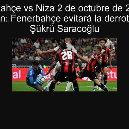 Fenerbahçe vs Niza 2 de octubre de 2025 — Predicción: Fenerbahçe evitará la derrota (1X) en Şükrü Saracoğlu