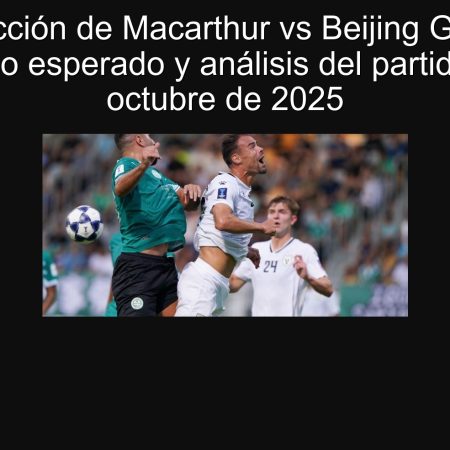 Predicción de Macarthur vs Beijing Guoan: Resultado esperado y análisis del partido el 2 de octubre de 2025