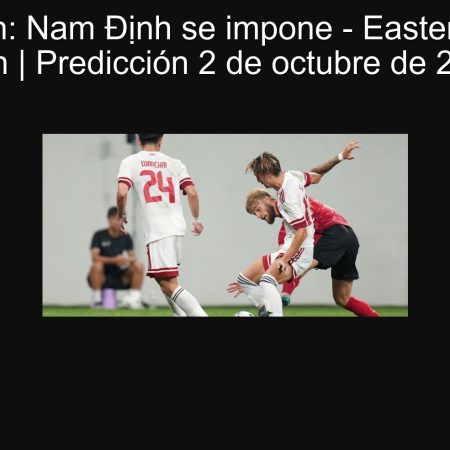 Predicción: Nam Định se impone – Eastern vs Nam Định | Predicción 2 de octubre de 2025
