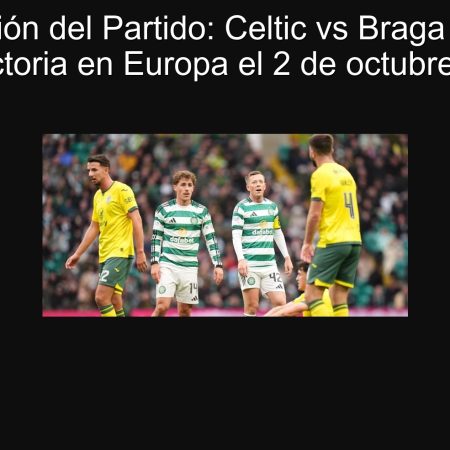 Predicción del Partido: Celtic vs Braga – Lucha por la Victoria en Europa el 2 de octubre de 2025