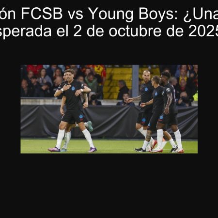Predicción FCSB vs Young Boys: ¿Una victoria esperada el 2 de octubre de 2025?