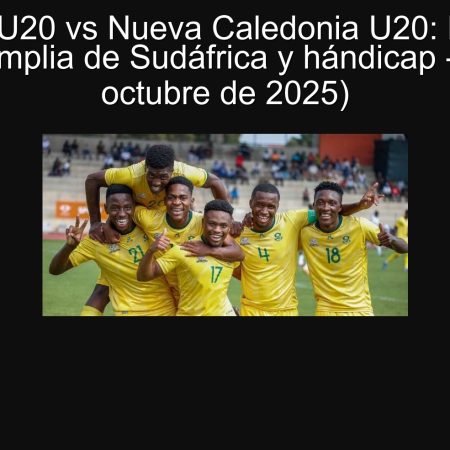 Sudáfrica U20 vs Nueva Caledonia U20: Pronóstico victoria amplia de Sudáfrica y hándicap -2.5 (3 de octubre de 2025)