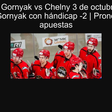 Pronóstico Gornyak vs Chelny 3 de octubre de 2025: Gana Gornyak con hándicap -2 | Pronóstico y apuestas