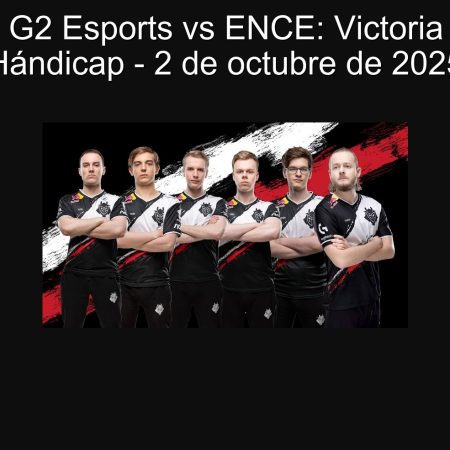 Predicción G2 Esports vs ENCE: Victoria de G2 con Hándicap – 2 de octubre de 2025