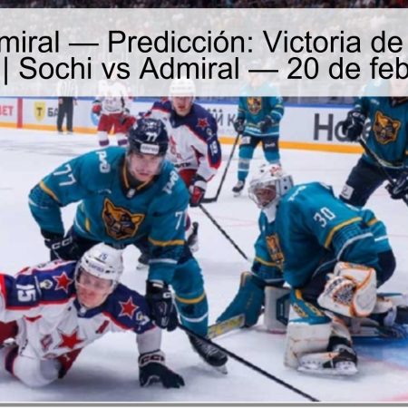 Sochi vs Admiral — Predicción: Victoria de Admiral con hándicap (0) | Sochi vs Admiral — 20 de febrero de 2025