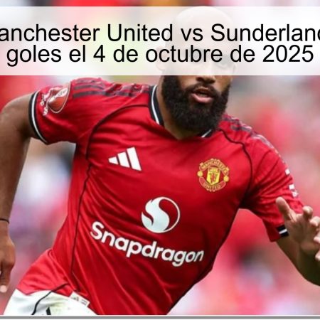 Predicción Manchester United vs Sunderland: Más de 2.5 goles el 4 de octubre de 2025