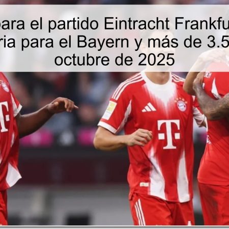 Predicción para el partido Eintracht Frankfurt vs Bayern Múnich: victoria para el Bayern y más de 3.5 goles el 4 de octubre de 2025