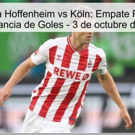 Predicción Hoffenheim vs Köln: Empate Probable y Abundancia de Goles – 3 de octubre de 2025