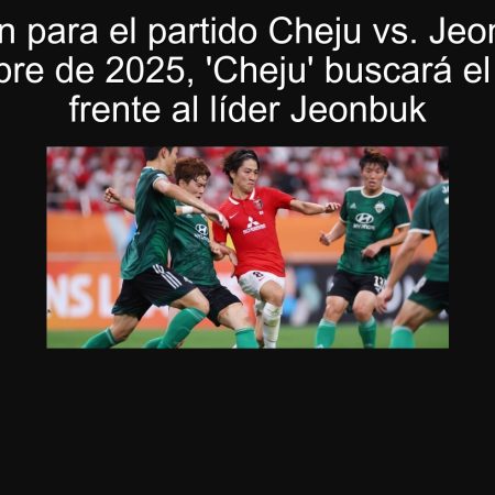 Predicción para el partido Cheju vs. Jeonbuk: El 3 de octubre de 2025, ‘Cheju’ buscará el empate frente al líder Jeonbuk