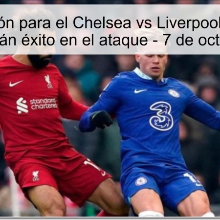 Predicción para el Chelsea vs Liverpool: Ambas equipostendrán éxito en el ataque – 7 de octubre de 2025