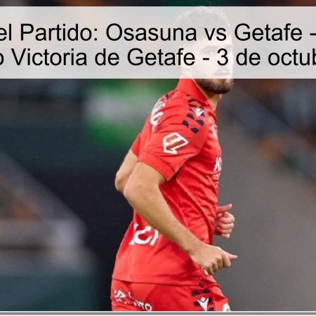 Predicción del Partido: Osasuna vs Getafe – Apuesta por el Empate o Victoria de Getafe – 3 de octubre de 2025