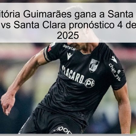 Pronóstico: Vitória Guimarães gana a Santa Clara | Vitória Guimarães vs Santa Clara pronóstico 4 de octubre de 2025