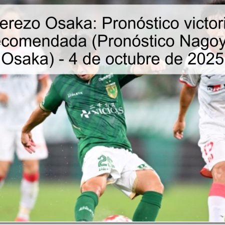 Nagoya vs Cerezo Osaka: Pronóstico victoria de Nagoya y apuesta recomendada (Pronóstico Nagoya vs Cerezo Osaka) – 4 de octubre de 2025