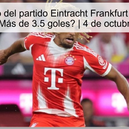 Pronóstico del partido Eintracht Frankfurt vs Bayern Múnich: ¿Más de 3.5 goles? | 4 de octubre de 2025