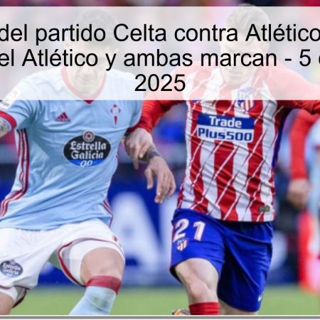 Predicción del partido Celta contra Atlético de Madrid: Victoria para el Atlético y ambas marcan – 5 de octubre de 2025