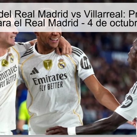 Pronóstico del Real Madrid vs Villarreal: Predicción de Victoria para el Real Madrid – 4 de octubre de 2025