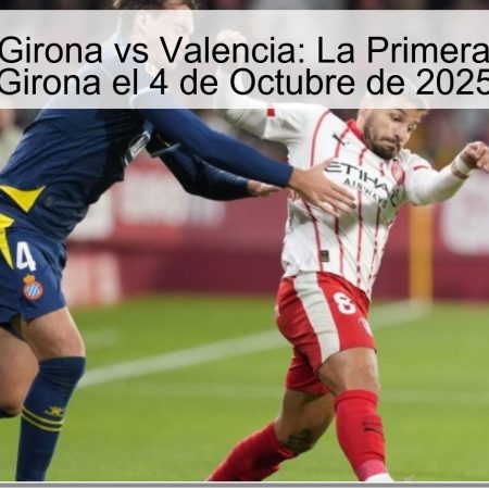 Predicción Girona vs Valencia: La Primera Victoria de Girona el 4 de Octubre de 2025