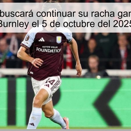 Aston Villa buscará continuar su racha ganadora ante Burnley el 5 de octubre del 2025
