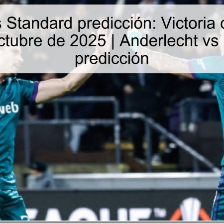Anderlecht vs Standard predicción: Victoria de Anderlecht el 5 de octubre de 2025 | Anderlecht vs Standard predicción