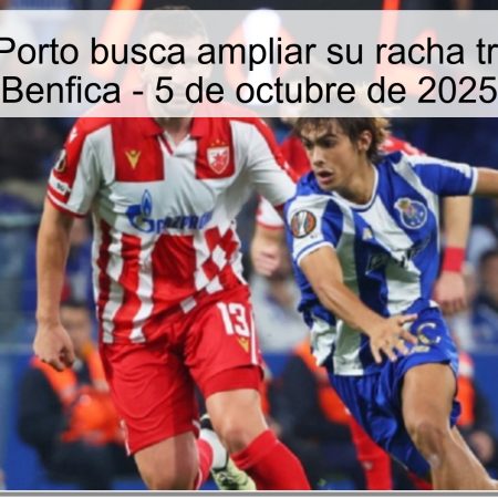 Predicción: Porto busca ampliar su racha triunfal contra Benfica – 5 de octubre de 2025