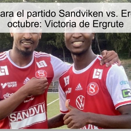 Predicción para el partido Sandviken vs. Ergrute el 6 de octubre: Victoria de Ergrute