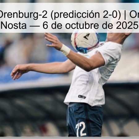 Victoria de Orenburg-2 (predicción 2-0) | Orenburg-2 vs Nosta — 6 de octubre de 2025