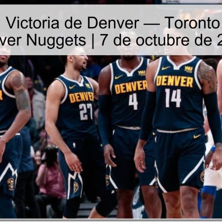 Pronóstico: Victoria de Denver — Toronto Raptors vs Denver Nuggets | 7 de octubre de 2025