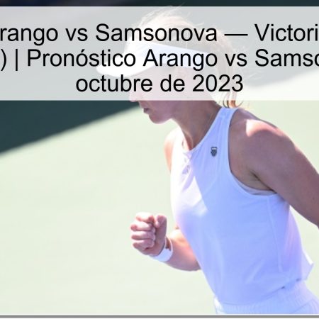 Pronóstico: Arango vs Samsonova — Victoria ajustada de Arango (+5) | Pronóstico Arango vs Samsonova, 7 de octubre de 2023
