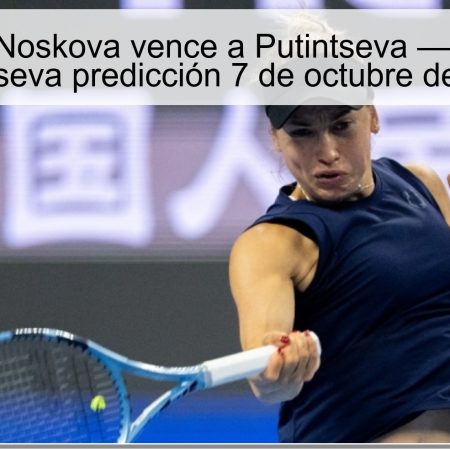 Predicción: Noskova vence a Putintseva — Noskova vs Putintseva predicción 7 de octubre de 2025