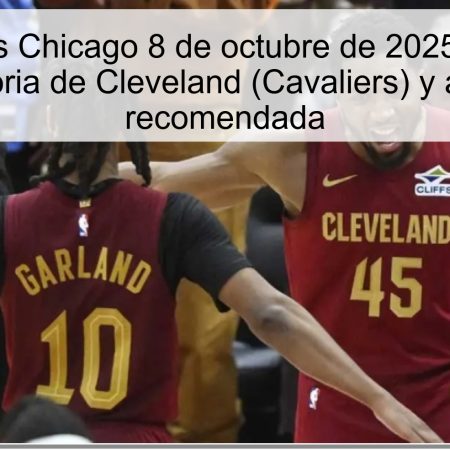 Cleveland vs Chicago 8 de octubre de 2025: Predicción — Victoria de Cleveland (Cavaliers) y apuesta recomendada