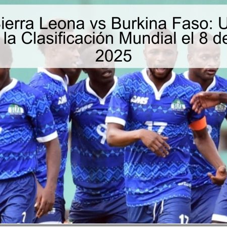 Predicción Sierra Leona vs Burkina Faso: Un Encuentro Crucial para la Clasificación Mundial el 8 de Octubre de 2025
