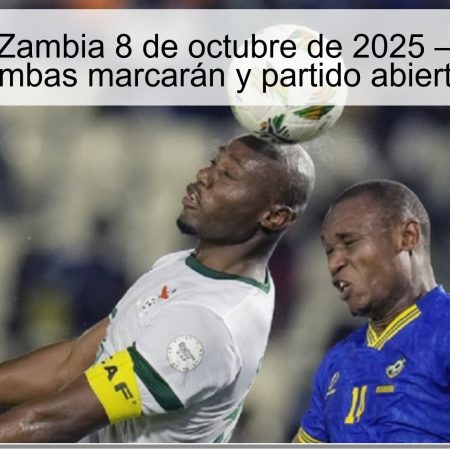 Tanzania vs Zambia 8 de octubre de 2025 — Pronóstico: ambas marcarán y partido abierto