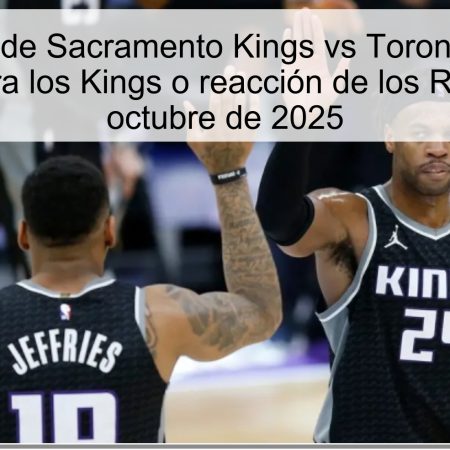 Predicción de Sacramento Kings vs Toronto Raptors: ¿Victoria para los Kings o reacción de los Raptors? 9 de octubre de 2025