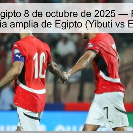 Yibuti vs Egipto 8 de octubre de 2025 — Predicción: Victoria amplia de Egipto (Yibuti vs Egipto)