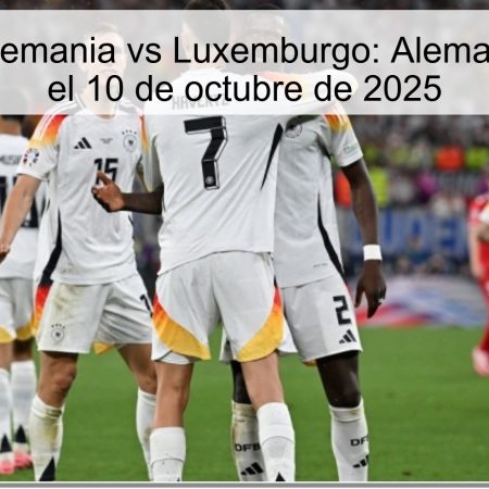 Predicción Alemania vs Luxemburgo: Alemania dominará el 10 de octubre de 2025