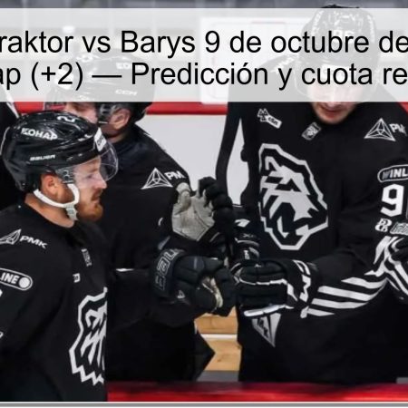 Pronóstico Traktor vs Barys 9 de octubre de 2025: Barys con hándicap (+2) — Predicción y cuota recomendada