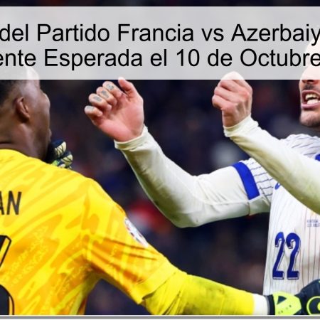 Pronóstico del Partido Francia vs Azerbaiyán: Victoria Convincente Esperada el 10 de Octubre de 2025