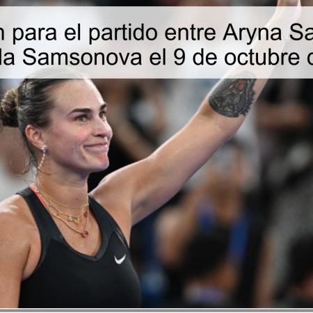 Predicción para el partido entre Aryna Sabalenka y Lyudmila Samsonova el 9 de octubre de 2025