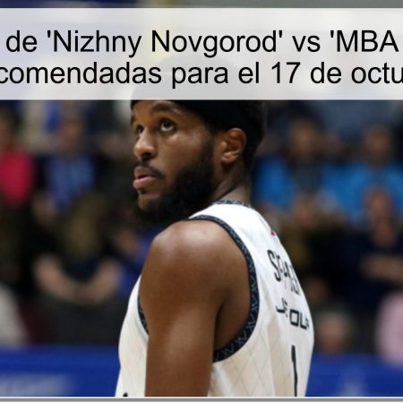Predicción de ‘Nizhny Novgorod’ vs ‘MBA Moscow’ y apuestas recomendadas para el 17 de octubre de 2025