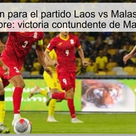 Predicción para el partido Laos vs Malasia el 9 de octubre: victoria contundente de Malasia