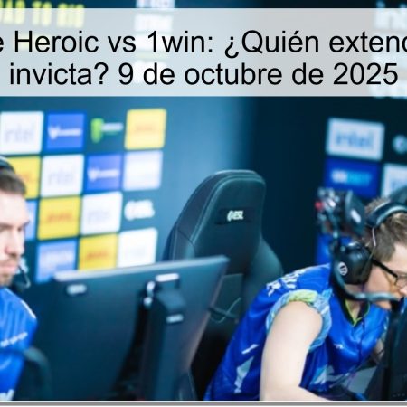 Predicción de Heroic vs 1win: ¿Quién extenderá su racha invicta? 9 de octubre de 2025