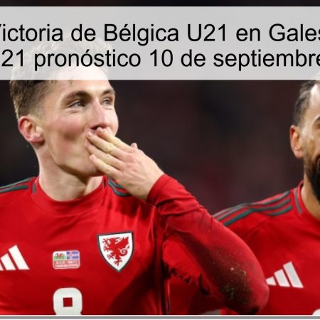 Predicción: Victoria de Bélgica U21 en Gales — Gales vs Bélgica U21 pronóstico 10 de septiembre de 2025