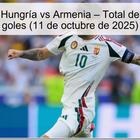 Predicción: Hungría vs Armenia – Total de más de 2.5 goles (11 de octubre de 2025)